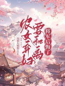 农女弃妇要和离,将军后悔了 农女弃妇要和离,将军后悔了