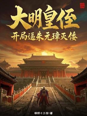 大明皇侄:开局逼朱元璋灭倭 大明皇侄:开局逼朱元璋灭倭