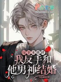 绿茶来挑衅,我反手和他男神结婚 绿茶来挑衅,我反手和他男神结婚